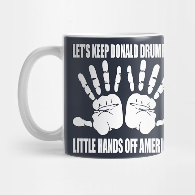 LET'S KEEP DONALD DRUMPF'S LITTLE HANDS OFF AMERICA! by truthtopower